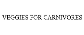 VEGGIES FOR CARNIVORES