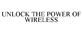 UNLOCK THE POWER OF WIRELESS