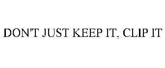 DON'T JUST KEEP IT, CLIP IT