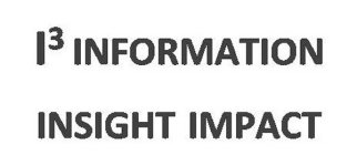I3 INFORMATION INSIGHT IMPACT