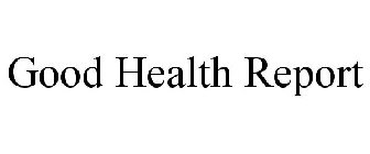 GOOD HEALTH REPORT