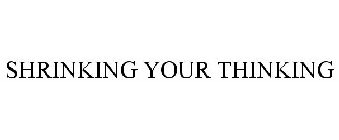 SHRINKING YOUR THINKING