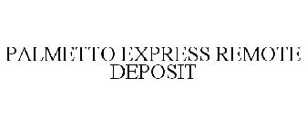 PALMETTO EXPRESS REMOTE DEPOSIT