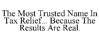 THE MOST TRUSTED NAME IN TAX RELIEF... BECAUSE THE RESULTS ARE REAL.