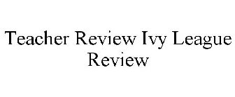 TEACHER REVIEW IVY LEAGUE REVIEW