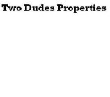 TWO DUDES PROPERTIES