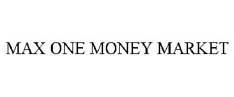 MAX ONE MONEY MARKET