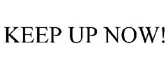 KEEP UP NOW!