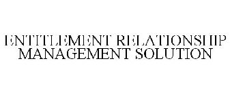 ENTITLEMENT RELATIONSHIP MANAGEMENT SOLUTION