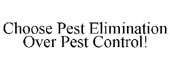 CHOOSE PEST ELIMINATION OVER PEST CONTROL!