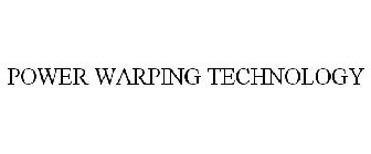 POWER WARPING TECHNOLOGY