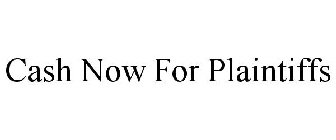 CASH NOW FOR PLAINTIFFS