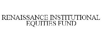 RENAISSANCE INSTITUTIONAL EQUITIES FUND