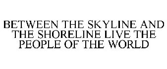 BETWEEN THE SKYLINE AND THE SHORELINE LIVE THE PEOPLE OF THE WORLD