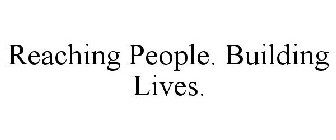 REACHING PEOPLE. BUILDING LIVES.