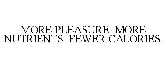 MORE PLEASURE. MORE NUTRIENTS. FEWER CALORIES.