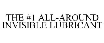 THE #1 ALL-AROUND INVISIBLE LUBRICANT