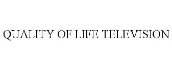 QUALITY OF LIFE TELEVISION