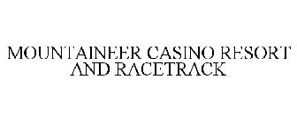 MOUNTAINEER CASINO RESORT AND RACETRACK