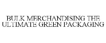 BULK MERCHANDISING THE ULTIMATE GREEN PACKAGING