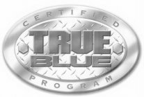 CERTIFIED TRUE BLUE PROGRAM