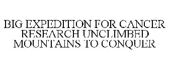 BIG EXPEDITION FOR CANCER RESEARCH UNCLIMBED MOUNTAINS TO CONQUER