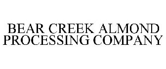 BEAR CREEK ALMOND PROCESSING COMPANY