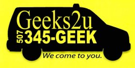 GEEKS 2U 507 345-GEEK WE COME TO YOU.