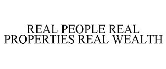 REAL PEOPLE REAL PROPERTIES REAL WEALTH