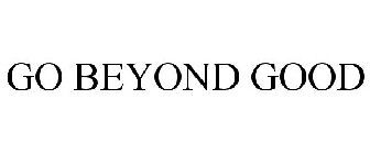 GO BEYOND GOOD