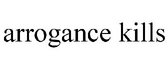 ARROGANCE KILLS