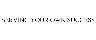 SERVING YOUR OWN SUCCESS