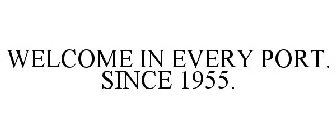 WELCOME IN EVERY PORT. SINCE 1955.