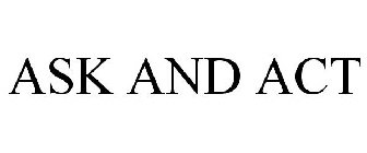 ASK AND ACT