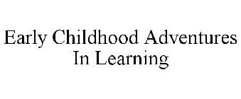 EARLY CHILDHOOD ADVENTURES IN LEARNING