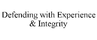 DEFENDING WITH EXPERIENCE & INTEGRITY