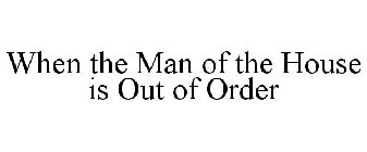 WHEN THE MAN OF THE HOUSE IS OUT OF ORDER