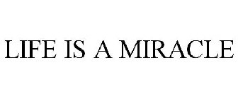 LIFE IS A MIRACLE