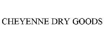 CHEYENNE DRY GOODS