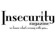 INSECURITY RAGAZINE WE KNOW WHAT'S WRONG WITH YOU...