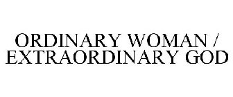 ORDINARY WOMAN / EXTRAORDINARY GOD