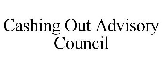 CASHING OUT ADVISORY COUNCIL