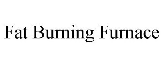 FAT BURNING FURNACE