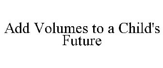 ADD VOLUMES TO A CHILD'S FUTURE