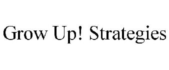 GROW UP! STRATEGIES