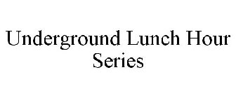 UNDERGROUND LUNCH HOUR SERIES