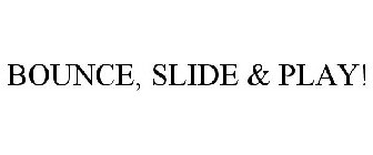 BOUNCE, SLIDE & PLAY!