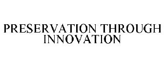 PRESERVATION THROUGH INNOVATION