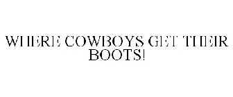 WHERE COWBOYS GET THEIR BOOTS!