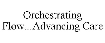 ORCHESTRATING FLOW...ADVANCING CARE